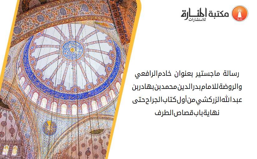 رسالة ماجستير بعنوان خادم-الرافعي-والروضة-للامام-بدر-الدين-محمد-بن-بهادر-بن-عبد-الله-الزركشي-من-أول-كتاب-الجراح-حتى-نهاية-باب-قصاص-الطرف