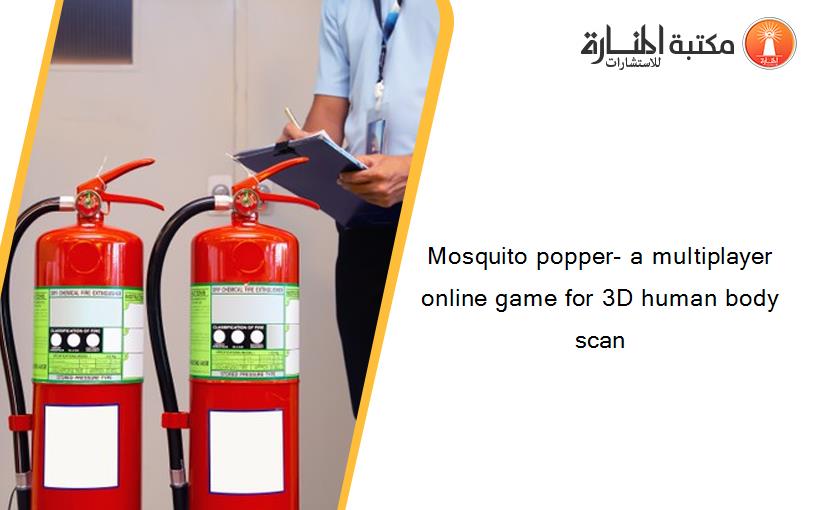 Mosquito popper- a multiplayer online game for 3D human body scan