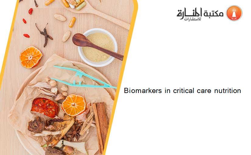 Biomarkers in critical care nutrition
