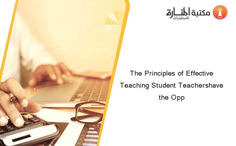The Principles of Effective Teaching Student Teachershave the Opp