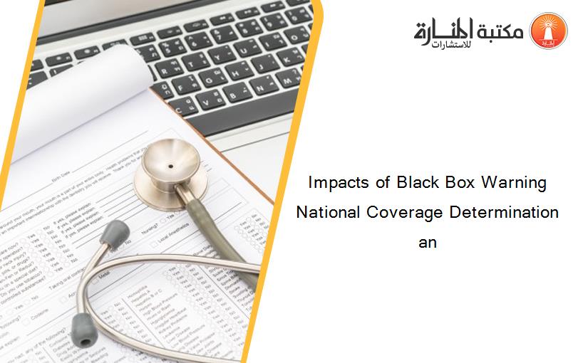 Impacts of Black Box Warning National Coverage Determination an