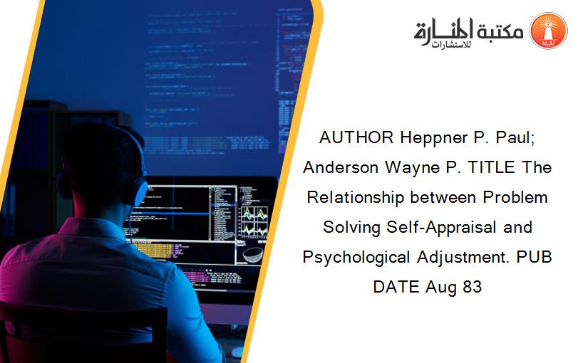 AUTHOR Heppner P. Paul; Anderson Wayne P. TITLE The Relationship between Problem Solving Self-Appraisal and Psychological Adjustment. PUB DATE Aug 83