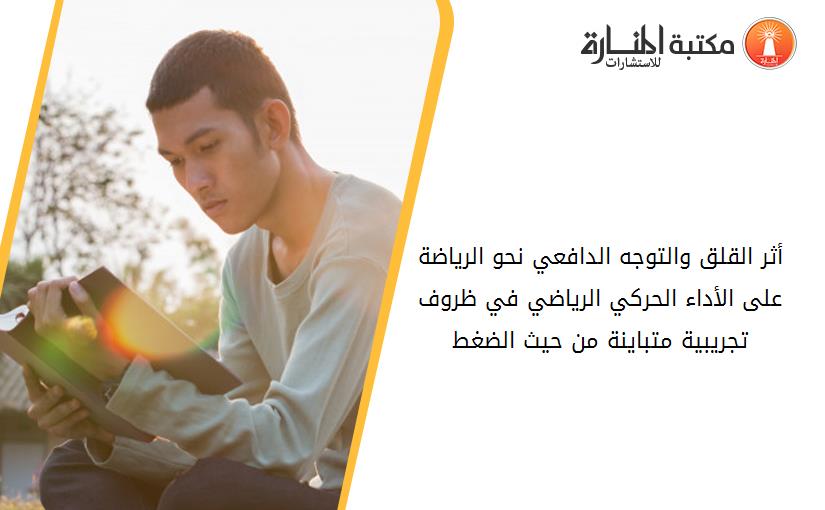 أثر القلق والتوجه الدافعي نحو الرياضة على الأداء الحركي الرياضي في ظروف تجريبية متباينة من حيث الضغط