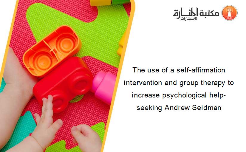 The use of a self-affirmation intervention and group therapy to increase psychological help-seeking Andrew Seidman