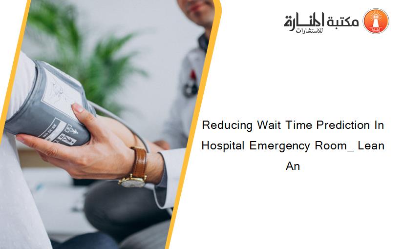 Reducing Wait Time Prediction In Hospital Emergency Room_ Lean An