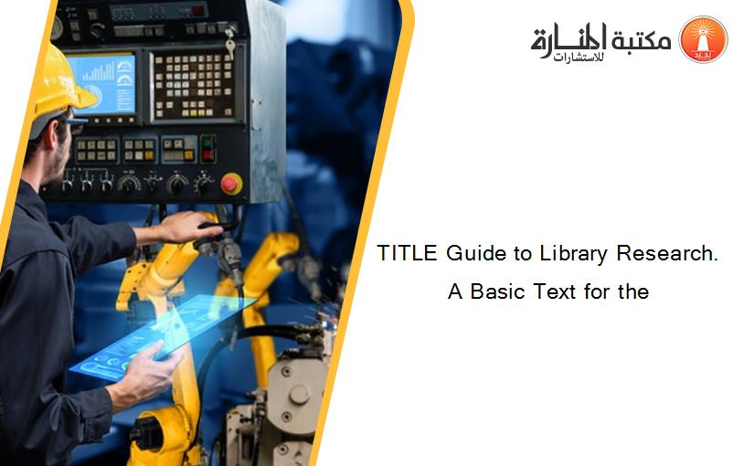 TITLE Guide to Library Research. A Basic Text for the