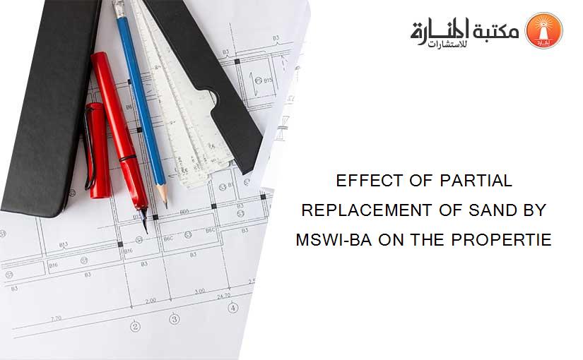 EFFECT OF PARTIAL REPLACEMENT OF SAND BY MSWI-BA ON THE PROPERTIE