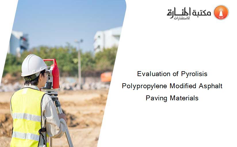 Evaluation of Pyrolisis Polypropylene Modified Asphalt Paving Materials