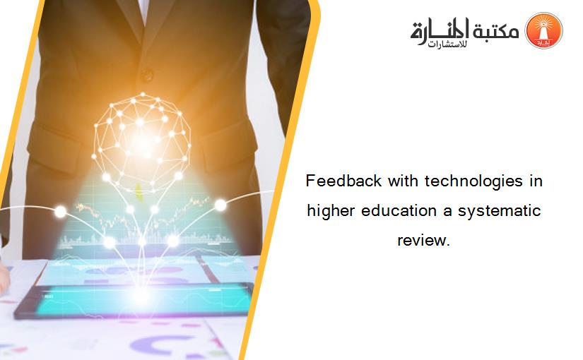 Feedback with technologies in higher education a systematic review.