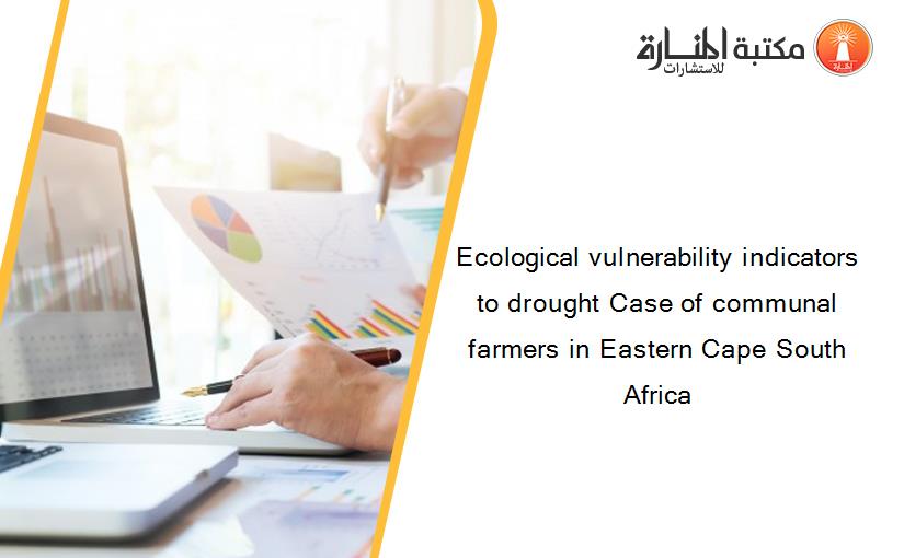 Ecological vulnerability indicators to drought Case of communal farmers in Eastern Cape South Africa