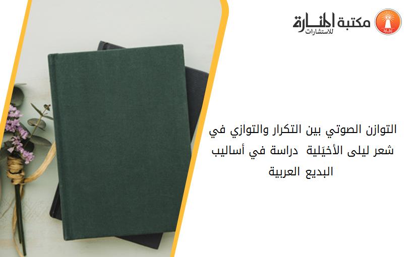 التوازن الصوتي بين التكرار والتوازي في شعر ليلى الأخيَلية - دراسة في أساليب البديع العربية -