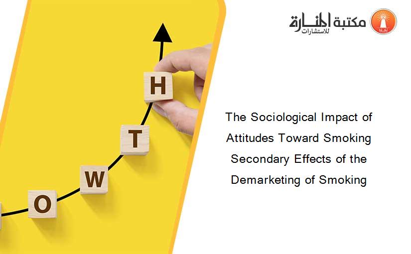 The Sociological Impact of Attitudes Toward Smoking Secondary Effects of the Demarketing of Smoking