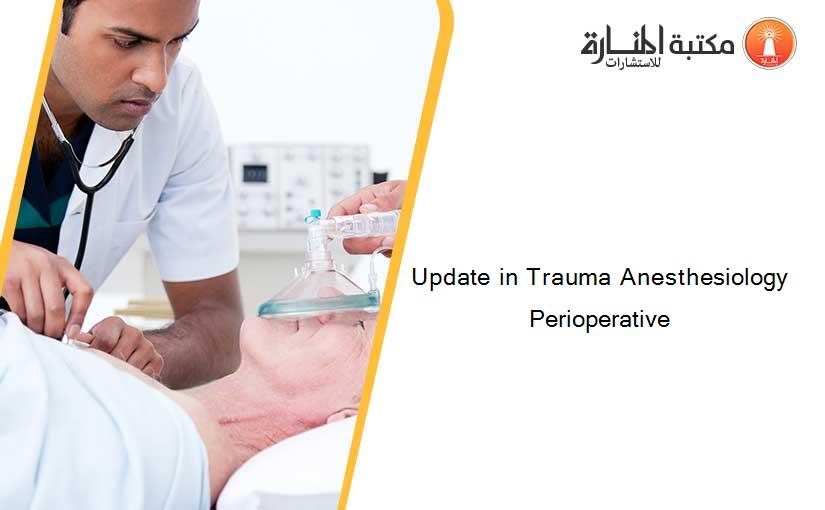 Update in Trauma Anesthesiology Perioperative