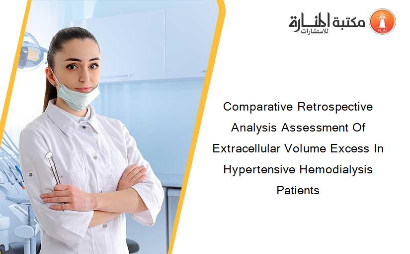 Comparative Retrospective Analysis Assessment Of Extracellular Volume Excess In Hypertensive Hemodialysis Patients