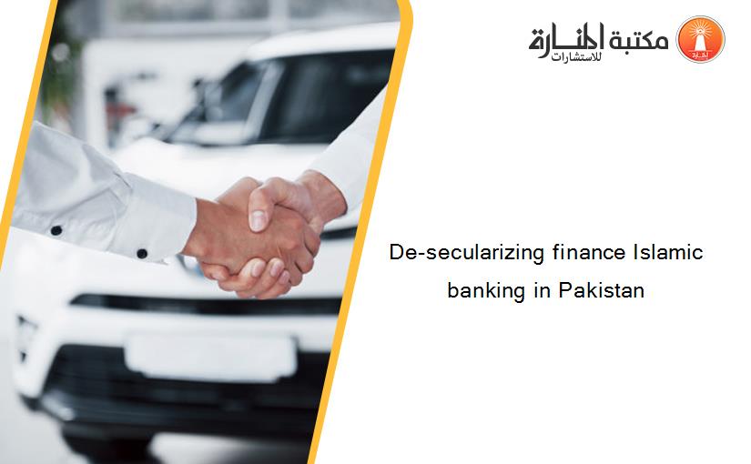 De-secularizing finance Islamic banking in Pakistan