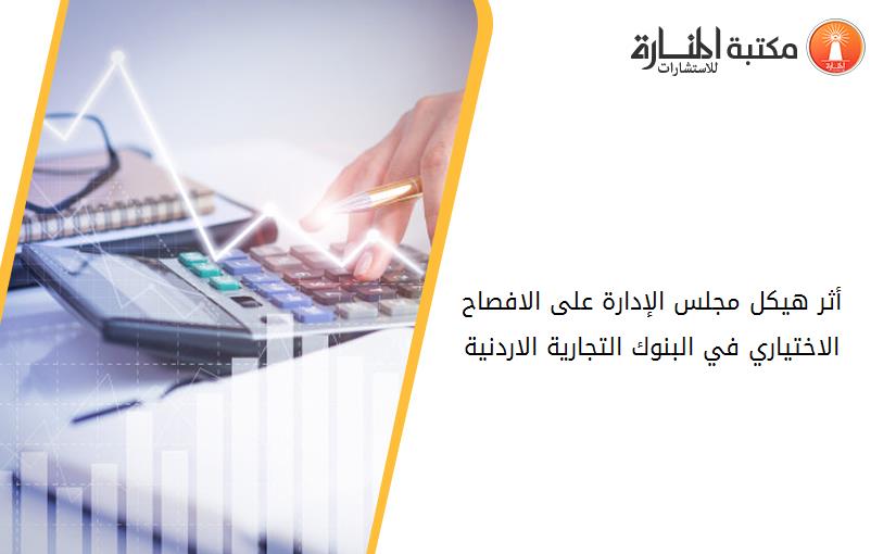 أثر هيكل مجلس الإدارة على الافصاح الاختياري في البنوك التجارية الاردنية