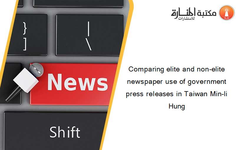 Comparing elite and non-elite newspaper use of government press releases in Taiwan Min-li Hung