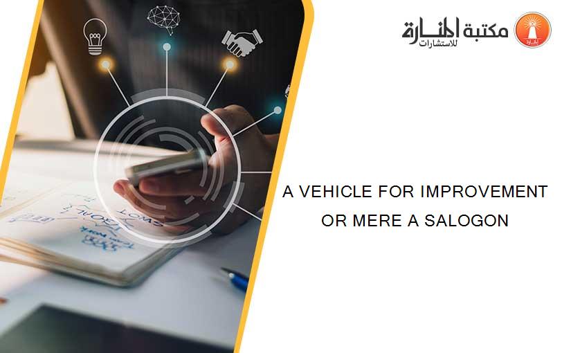 A VEHICLE FOR IMPROVEMENT OR MERE A SALOGON