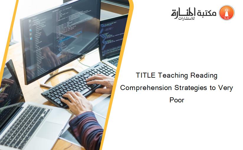 TITLE Teaching Reading Comprehension Strategies to Very Poor