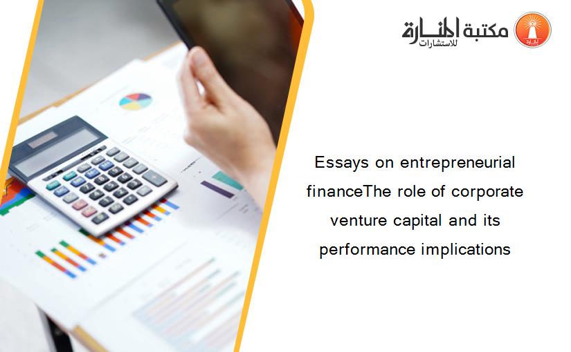 Essays on entrepreneurial financeThe role of corporate venture capital and its performance implications