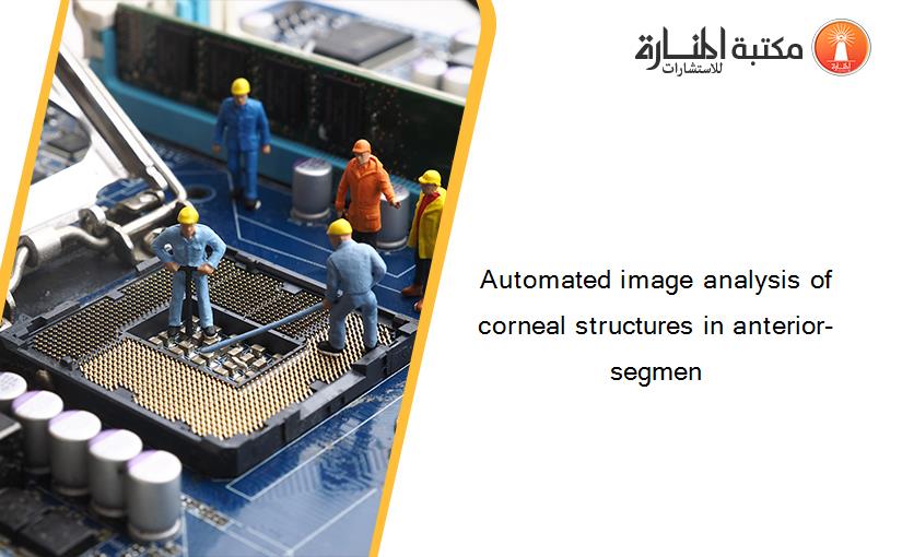 Automated image analysis of corneal structures in anterior-segmen