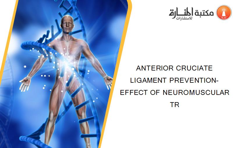 ANTERIOR CRUCIATE LIGAMENT PREVENTION- EFFECT OF NEUROMUSCULAR TR