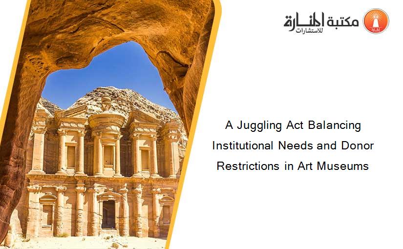 A Juggling Act Balancing Institutional Needs and Donor Restrictions in Art Museums