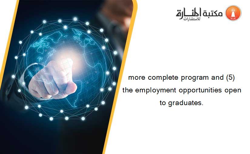 more complete program and (5) the employment opportunities open to graduates.