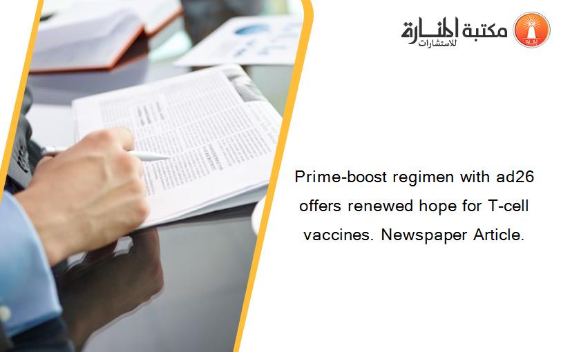 Prime-boost regimen with ad26 offers renewed hope for T-cell vaccines. Newspaper Article.