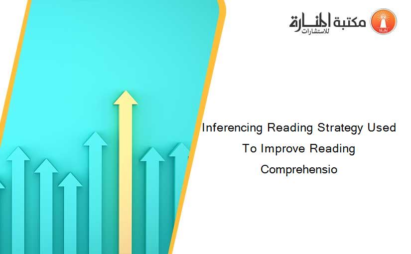 Inferencing Reading Strategy Used To Improve Reading Comprehensio
