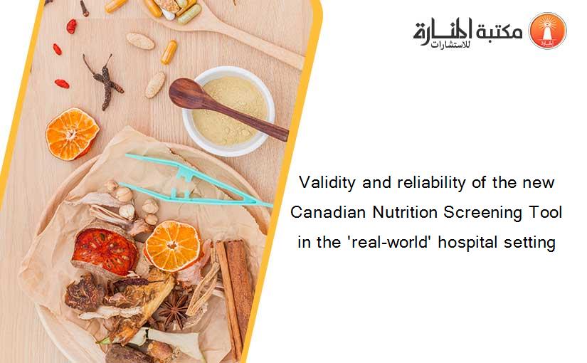 Validity and reliability of the new Canadian Nutrition Screening Tool in the 'real-world' hospital setting