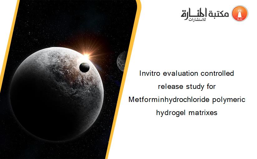 Invitro evaluation controlled release study for Metforminhydrochloride polymeric hydrogel matrixes