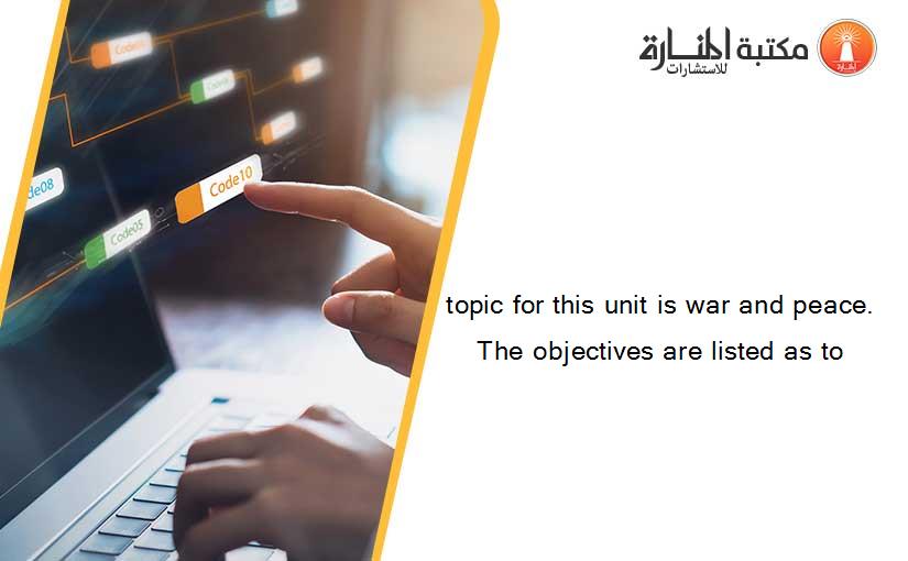 topic for this unit is war and peace. The objectives are listed as to