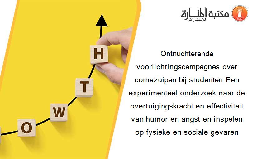 Ontnuchterende voorlichtingscampagnes over comazuipen bij studenten Een experimenteel onderzoek naar de overtuigingskracht en effectiviteit van humor en angst en inspelen op fysieke en sociale gevaren