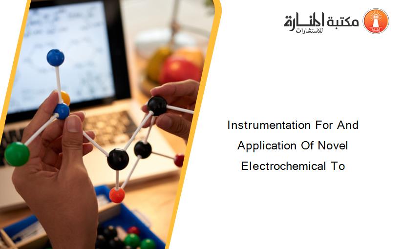Instrumentation For And Application Of Novel Electrochemical To