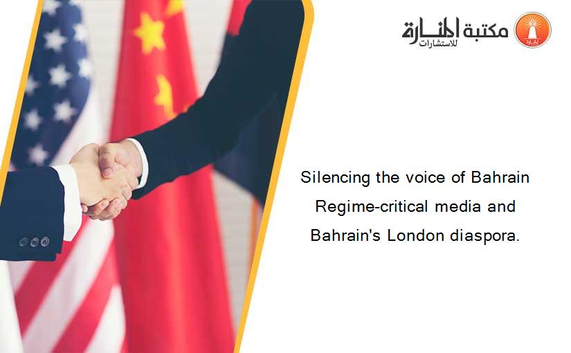 Silencing the voice of Bahrain Regime-critical media and Bahrain's London diaspora.