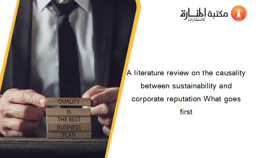 A literature review on the causality between sustainability and corporate reputation What goes first