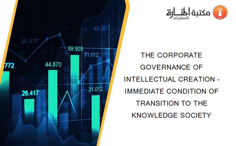 THE CORPORATE GOVERNANCE OF INTELLECTUAL CREATION – IMMEDIATE CONDITION OF TRANSITION TO THE KNOWLEDGE SOCIETY