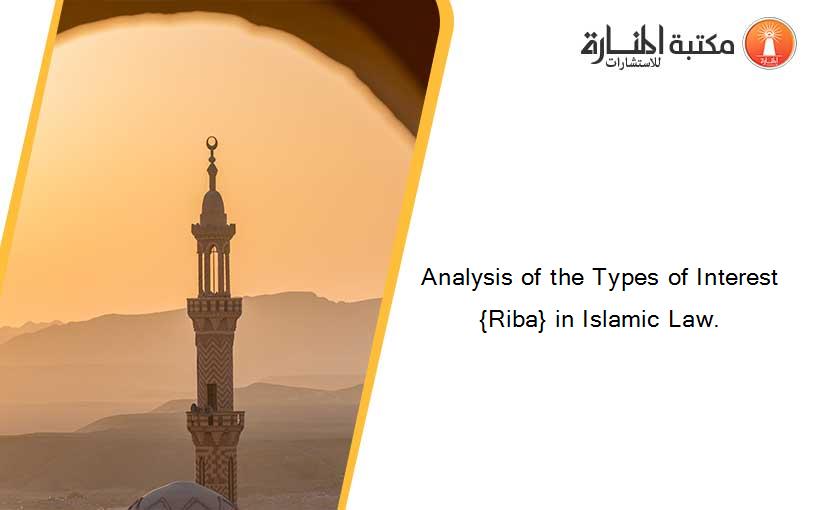 Analysis of the Types of Interest {Riba} in Islamic Law.