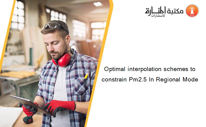 Optimal interpolation schemes to constrain Pm2.5 In Regional Mode