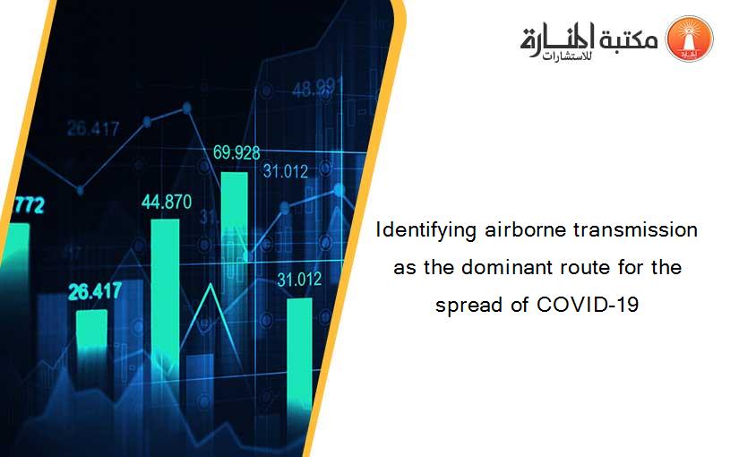 Identifying airborne transmission as the dominant route for the spread of COVID-19