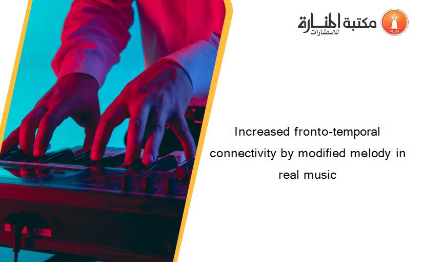 Increased fronto-temporal connectivity by modified melody in real music