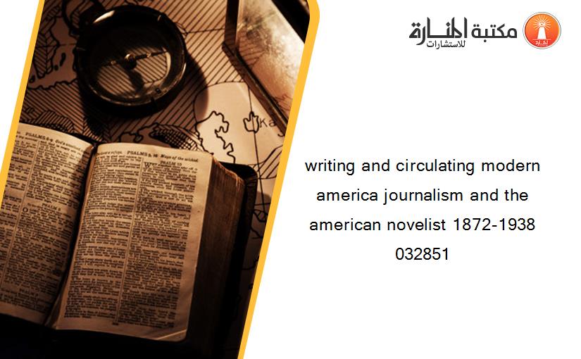 writing and circulating modern america journalism and the american novelist 1872-1938 032851