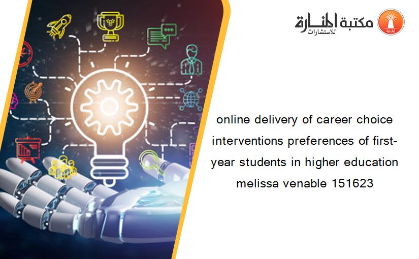 online delivery of career choice interventions preferences of first-year students in higher education melissa venable 151623