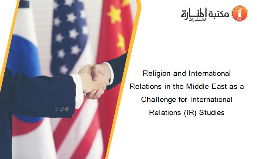 Religion and International Relations in the Middle East as a Challenge for International Relations (IR) Studies