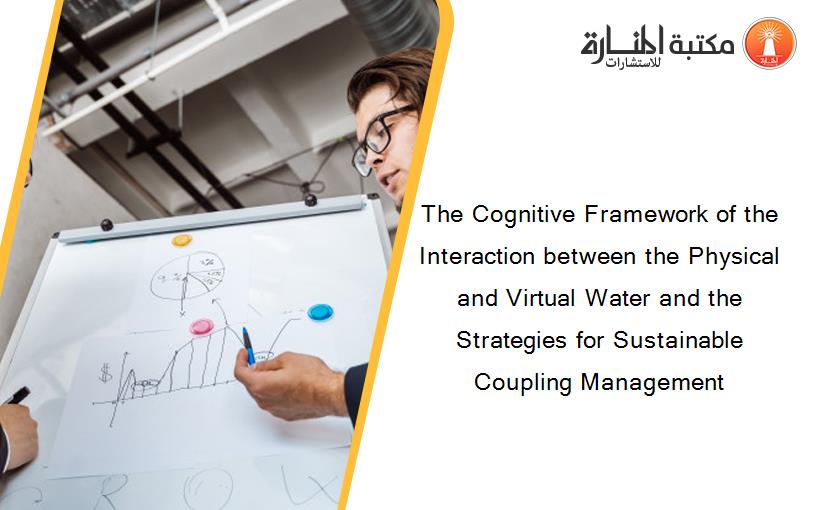 The Cognitive Framework of the Interaction between the Physical and Virtual Water and the Strategies for Sustainable Coupling Management