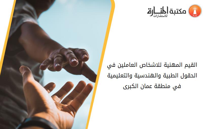 القيم المهنية للاشخاص العاملين في الحقول الطبية والهندسية والتعليمية في منطقة عمان الكبرى