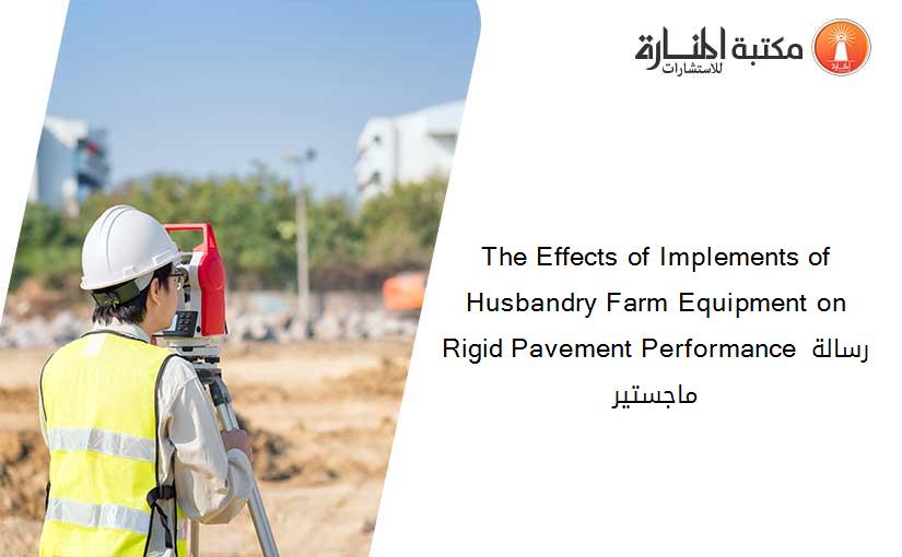 The Effects of Implements of Husbandry Farm Equipment on Rigid Pavement Performance رسالة ماجستير