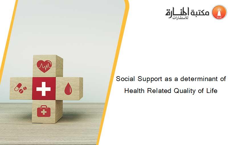 Social Support as a determinant of Health Related Quality of Life
