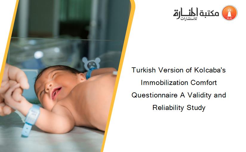 Turkish Version of Kolcaba's Immobilization Comfort Questionnaire A Validity and Reliability Study